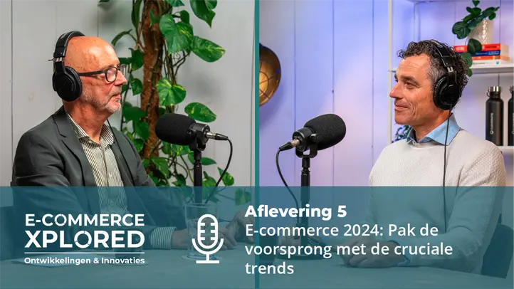 Podcast E-commerce Xplored #5 | E-commerce 2024: Pak de voorsprong met de cruciale trends
